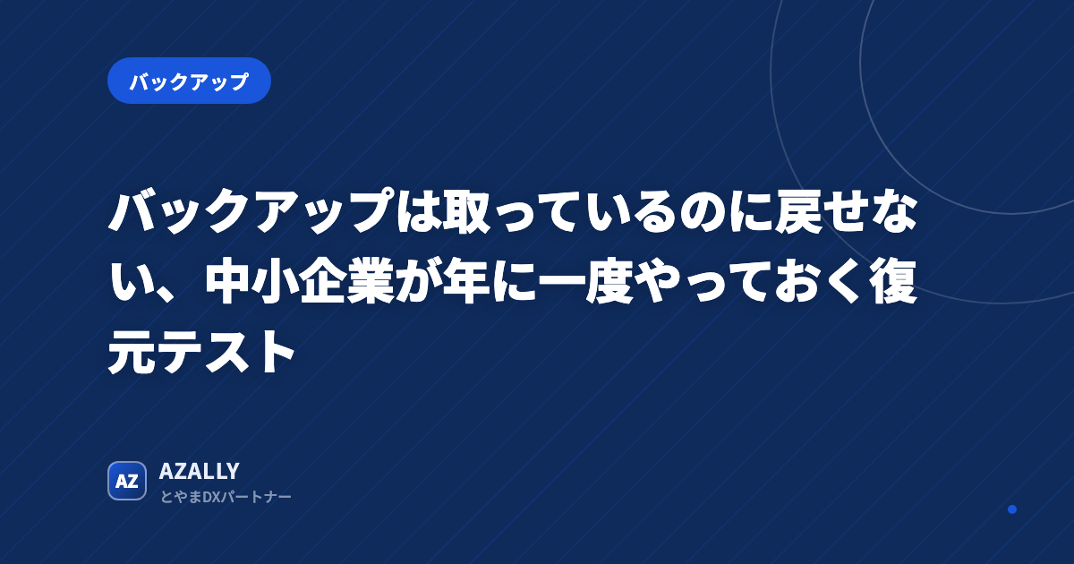 バックアップは取っているのに戻せない、中小企業が年に一度やっておく復元テスト