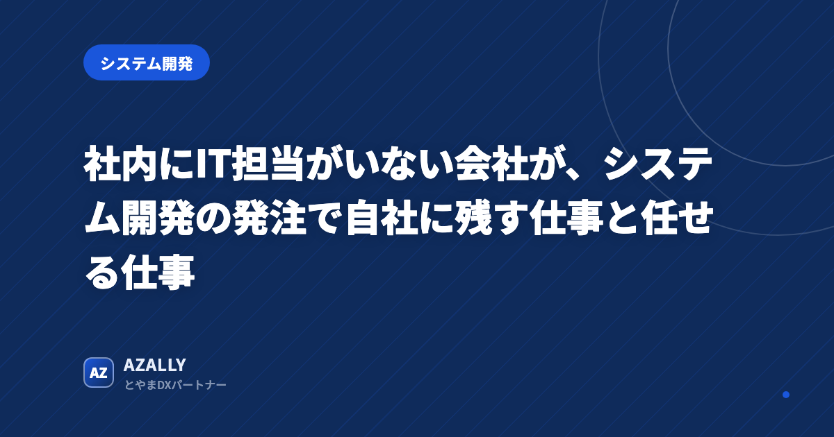 社内にIT担当がいない会社が、システム開発の発注で自社に残す仕事と任せる仕事